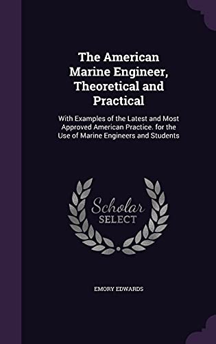 9781358480355: The American Marine Engineer, Theoretical and Practical: With Examples of the Latest and Most Approved American Practice. for the Use of Marine Engineers and Students