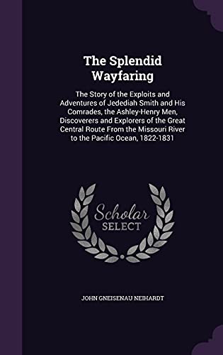 9781358481529: The Splendid Wayfaring: The Story of the Exploits and Adventures of Jedediah Smith and His Comrades, the Ashley-Henry Men, Discoverers and Explorers ... River to the Pacific Ocean, 1822-1831
