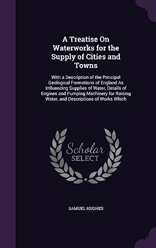 9781358488320: A Treatise On Waterworks for the Supply of Cities and Towns: With a Description of the Principal Geological Formations of England As Influencing ... Water, and Descriptions of Works Which