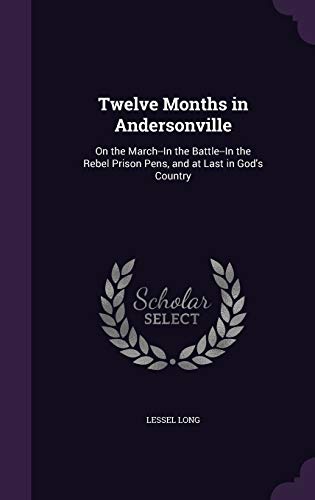 9781358499807: Twelve Months in Andersonville: On the March--In the Battle--In the Rebel Prison Pens, and at Last in God's Country