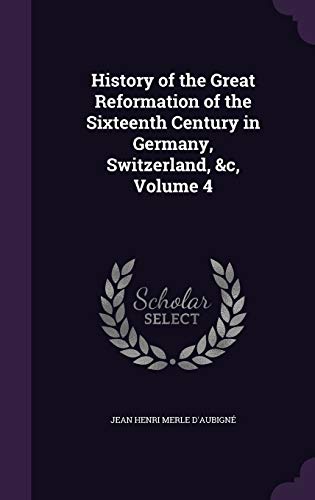 9781358500473: History of the Great Reformation of the Sixteenth Century in Germany, Switzerland, &c, Volume 4
