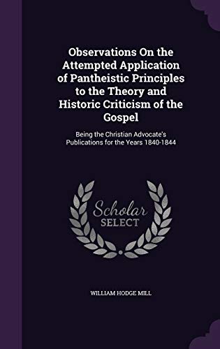 9781358528910: Observations On the Attempted Application of Pantheistic Principles to the Theory and Historic Criticism of the Gospel: Being the Christian Advocate's Publications for the Years 1840-1844