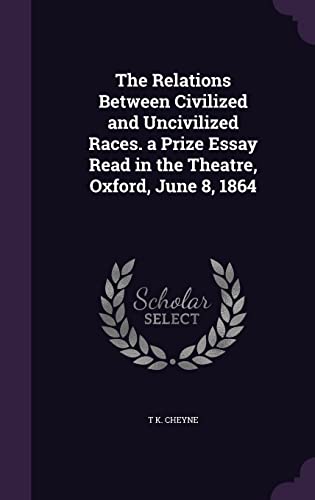 9781358531668: The Relations Between Civilized and Uncivilized Races. a Prize Essay Read in the Theatre, Oxford, June 8, 1864