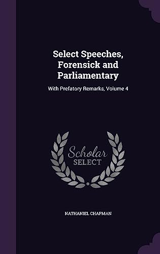 9781358533297: Select Speeches, Forensick and Parliamentary: With Prefatory Remarks, Volume 4