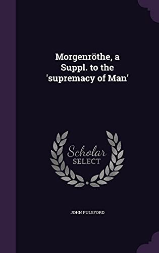 9781358533358: Morgenrthe, a Suppl. to the 'supremacy of Man'