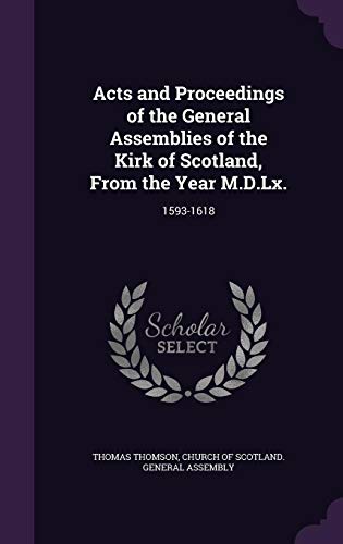 Acts and Proceedings of the General Assemblies of the Kirk of Scotland, from the Year M.D.LX.: 1593-1618 (Hardback) - Thomas Thomson