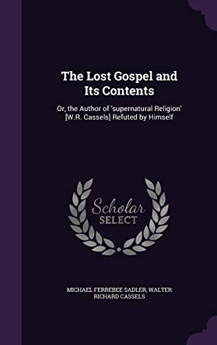 9781358535208: The Lost Gospel and Its Contents: Or, the Author of 'supernatural Religion' [W.R. Cassels] Refuted by Himself