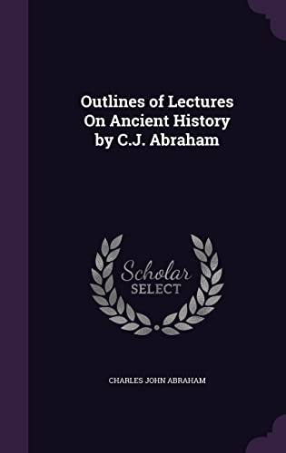 9781358538339: Outlines of Lectures On Ancient History by C.J. Abraham