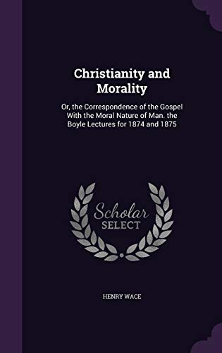 9781358566592: Christianity and Morality: Or, the Correspondence of the Gospel With the Moral Nature of Man. the Boyle Lectures for 1874 and 1875