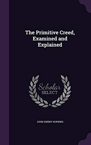 9781358567032: The Primitive Creed, Examined and Explained