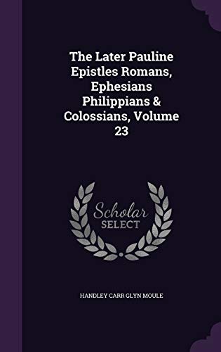 9781358583421: The Later Pauline Epistles Romans, Ephesians Philippians & Colossians, Volume 23