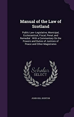9781358592096: Manual of the Law of Scotland: Public Law--Legislative, Municipal, Ecclesiastical, Fiscal, Penal, and Remedial : With a Commentary On the Powers and Duties of Justices of Peace and Other Magistrates