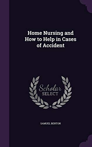 Home Nursing and How to Help in Cases of Accident (Hardback) - Samuel Benton