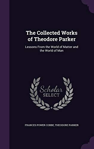 Stock image for The Collected Works of Theodore Parker: Lessons From the World of Matter and the World of Man for sale by Save With Sam