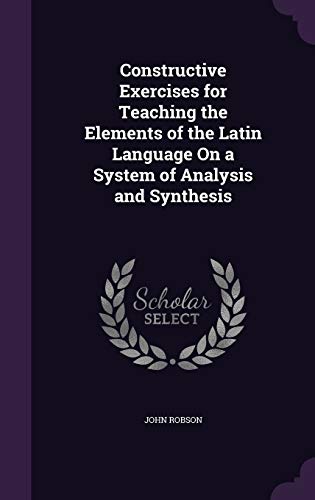 9781358665332: Constructive Exercises for Teaching the Elements of the Latin Language On a System of Analysis and Synthesis