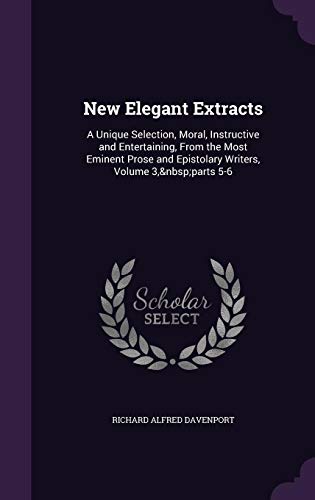 9781358667541: New Elegant Extracts: A Unique Selection, Moral, Instructive and Entertaining, From the Most Eminent Prose and Epistolary Writers, Volume 3, parts 5-6