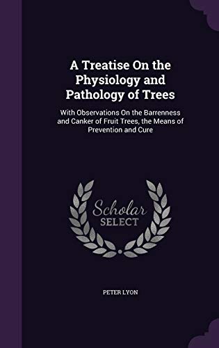 9781358681370: A Treatise On the Physiology and Pathology of Trees: With Observations On the Barrenness and Canker of Fruit Trees, the Means of Prevention and Cure
