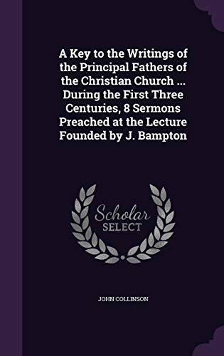 9781358692451: A Key to the Writings of the Principal Fathers of the Christian Church ... During the First Three Centuries, 8 Sermons Preached at the Lecture Founded by J. Bampton