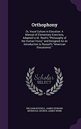 9781358699306: Orthophony: Or, Vocal Culture in Elocution: A Manual of Elementary Exercises, Adapted to Dr. Rush's "Philosophy of the Human Voice," and Designed As ... to Russell's "American Elocutionist."