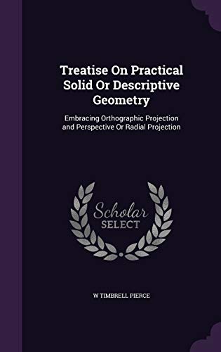9781358712166: Treatise On Practical Solid Or Descriptive Geometry: Embracing Orthographic Projection and Perspective Or Radial Projection