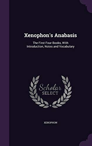 Imagen de archivo de Xenophon's Anabasis: The First Four Books, With Introduction, Notes and Vocabulary a la venta por ThriftBooks-Dallas
