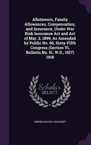 9781358738135: Allotments, Family Allowances, Compensation, and Insurance, Under War Risk Insurance Act and Act of Mar. 2, 1899, As Amended by Public No. 66, ... Vi, Bulletin No. 61, W.D., 1917) 1918