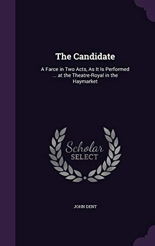 9781358746512: The Candidate: A Farce in Two Acts, As It Is Performed ... at the Theatre-Royal in the Haymarket