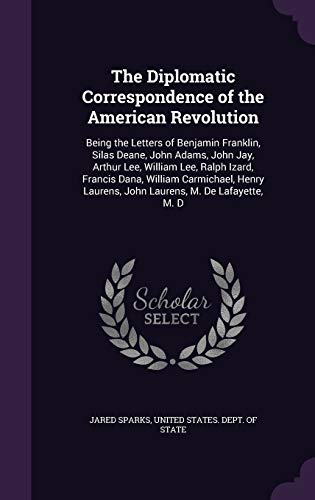 9781358750755: The Diplomatic Correspondence of the American Revolution: Being the Letters of Benjamin Franklin, Silas Deane, John Adams, John Jay, Arthur Lee, ... Laurens, John Laurens, M. De Lafayette, M. D