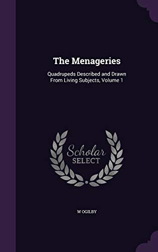 The Menageries: Quadrupeds Described and Drawn from Living Subjects, Volume 1 (Hardback) - W Ogilby