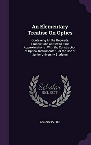 9781358760679: An Elementary Treatise On Optics: Containing All the Requisite Propositions Carried to First Approximations : With the Construction of Optical Instruments : For the Use of Junior University Students