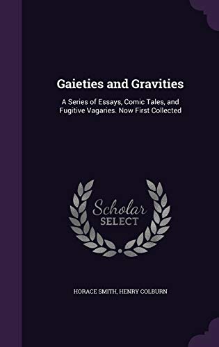 9781358773235: Gaieties and Gravities: A Series of Essays, Comic Tales, and Fugitive Vagaries. Now First Collected