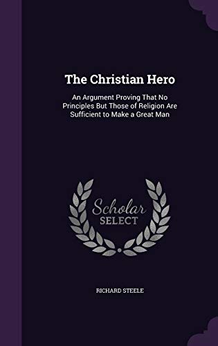 9781358777400: The Christian Hero: An Argument Proving That No Principles But Those of Religion Are Sufficient to Make a Great Man