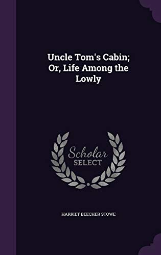 Uncle Tom s Cabin; Or, Life Among the Lowly (Hardback) - Professor Harriet Beecher Stowe