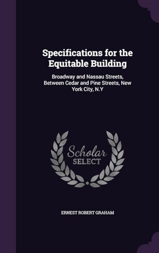 Specifications for the Equitable Building: Broadway and Nassau Streets, Between Cedar and Pine Streets, New York City, N.Y - Graham, Ernest Robert