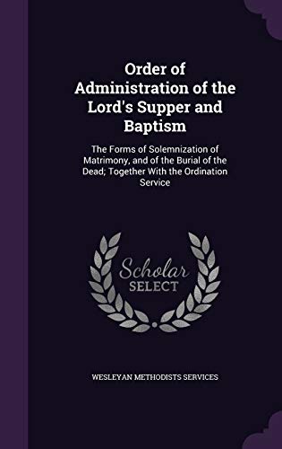 9781358830679: Order of Administration of the Lord's Supper and Baptism: The Forms of Solemnization of Matrimony, and of the Burial of the Dead; Together With the Ordination Service