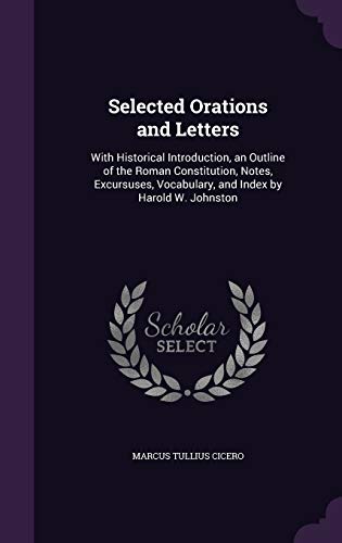 9781358849312: Selected Orations and Letters: With Historical Introduction, an Outline of the Roman Constitution, Notes, Excursuses, Vocabulary, and Index by Harold W. Johnston