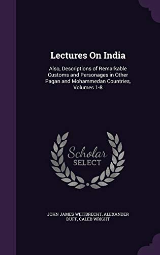 9781358850974: Lectures On India: Also, Descriptions of Remarkable Customs and Personages in Other Pagan and Mohammedan Countries, Volumes 1-8