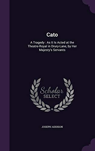 Cato: A Tragedy: As It Is Acted at the Theatre-Royal in Drury-Lane, by Her Majesty s Servants (Hardback) - Joseph Addison