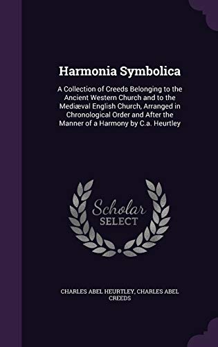 9781358858994: Harmonia Symbolica: A Collection of Creeds Belonging to the Ancient Western Church and to the Medival English Church, Arranged in Chronological Order ... the Manner of a Harmony by C.a. Heurtley