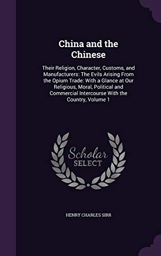 Beispielbild fr China and the Chinese: Their Religion, Character, Customs, and Manufacturers: The Evils Arising From the Opium Trade: With a Glance at Our Religious, . Intercourse With the Country, Volume 1 zum Verkauf von Reuseabook