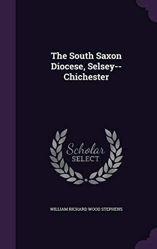 The South Saxon Diocese, Selsey--Chichester - Stephens, William Richard Wood