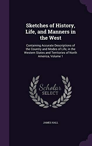 9781358869709: Sketches of History, Life, and Manners in the West: Containing Accurate Descriptions of the Country and Modes of Life, in the Western States and Territories of North America, Volume 1