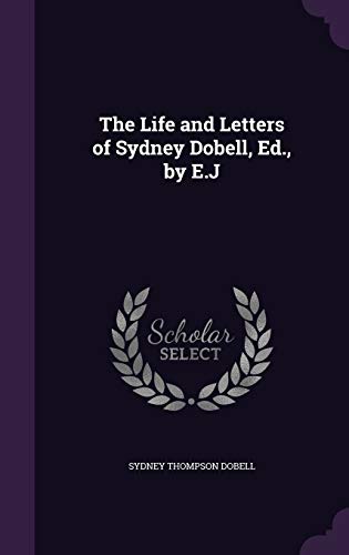 Beispielbild fr The Life and Letters of Sydney Dobell, Ed., by E.J zum Verkauf von WorldofBooks