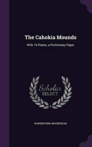 9781358877384: The Cahokia Mounds: With 16 Plates; a Preliminary Paper