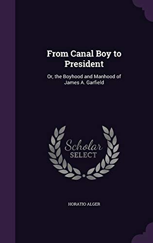 9781358895838: From Canal Boy to President: Or, the Boyhood and Manhood of James A. Garfield