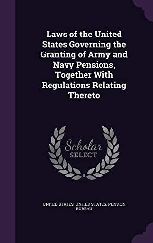 Laws of the United States Governing the Granting of Army and Navy Pensions, Together with Regulations Relating Thereto (Hardback)