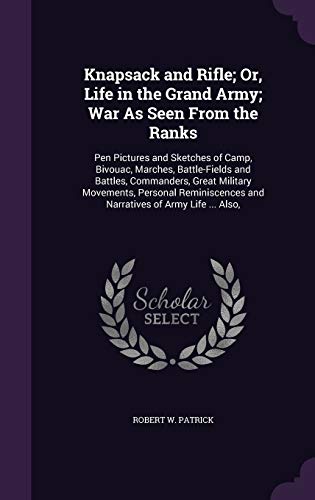 9781358900952: Knapsack and Rifle; Or, Life in the Grand Army; War As Seen From the Ranks: Pen Pictures and Sketches of Camp, Bivouac, Marches, Battle-Fields and ... and Narratives of Army Life ... Also,