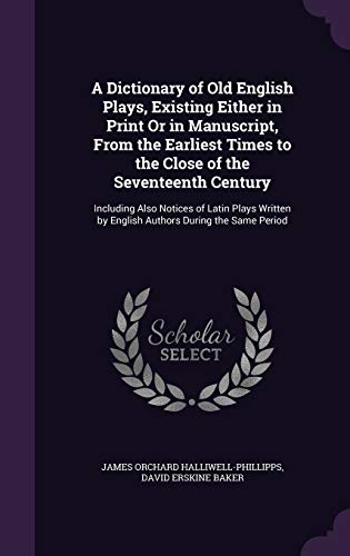 9781358907159: A Dictionary of Old English Plays, Existing Either in Print Or in Manuscript, From the Earliest Times to the Close of the Seventeenth Century: ... by English Authors During the Same Period