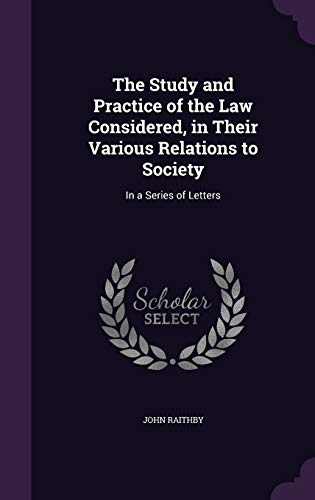 9781358909146: The Study and Practice of the Law Considered, in Their Various Relations to Society: In a Series of Letters