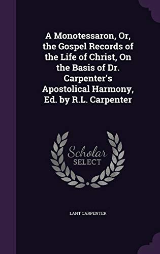 9781358914256: A Monotessaron, Or, the Gospel Records of the Life of Christ, On the Basis of Dr. Carpenter's Apostolical Harmony, Ed. by R.L. Carpenter